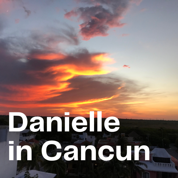 Cancun- Danielle's Holiday Experience